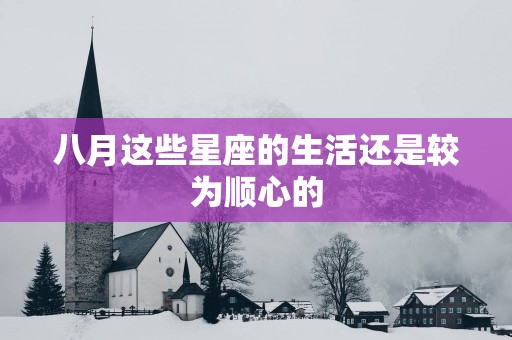 八月这些星座的生活还是较为顺心的