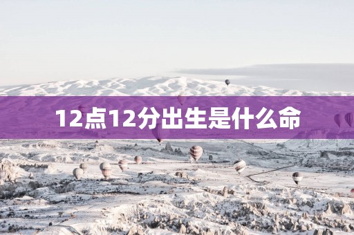 12点12分出生是什么命