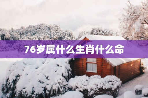 76岁属什么生肖什么命
