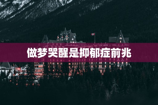 做梦哭醒是抑郁症前兆