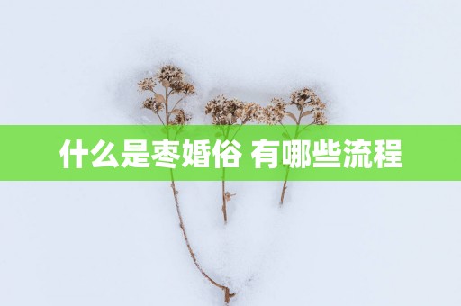 什么是枣婚俗 有哪些流程