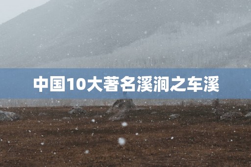 中国10大著名溪涧之车溪