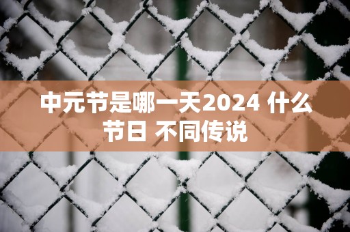 中元节是哪一天2025 什么节日 不同传说