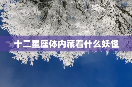 十二星座体内藏着什么妖怪