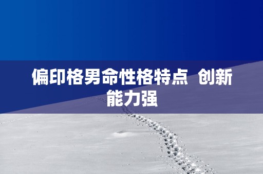 偏印格男命性格特点  创新能力强
