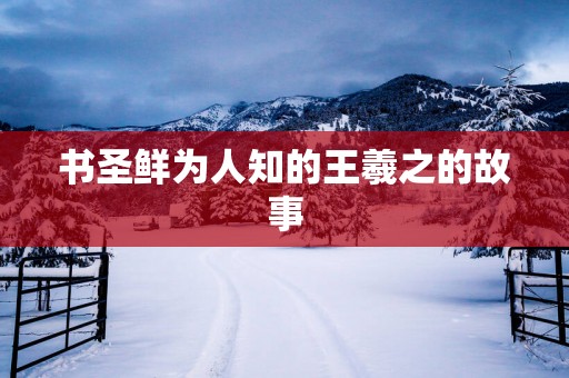 书圣鲜为人知的王羲之的故事