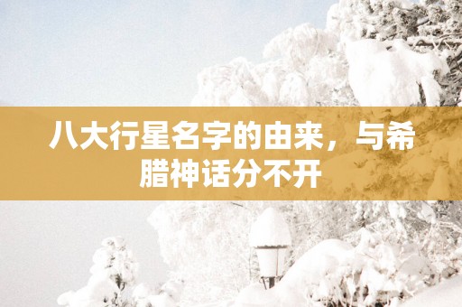 八大行星名字的由来，与希腊神话分不开
