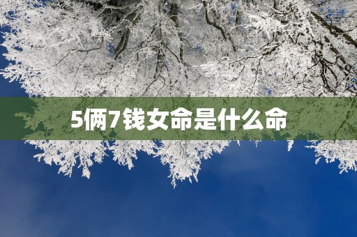 5俩7钱女命是什么命