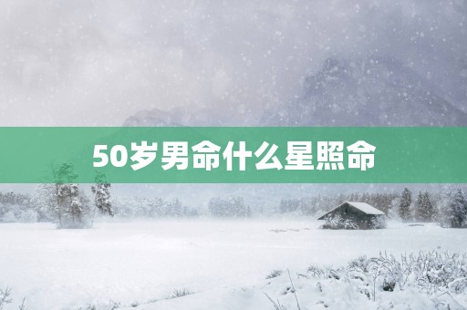 50岁男命什么星照命