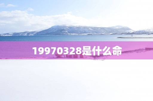 19970328是什么命