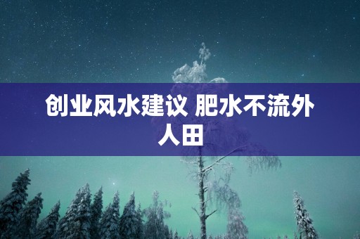 创业风水建议 肥水不流外人田