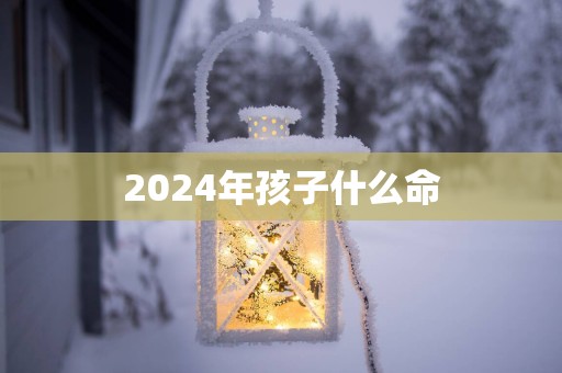 2025年孩子什么命