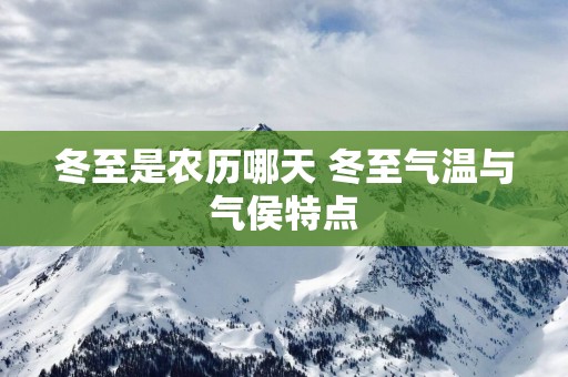 冬至是农历哪天 冬至气温与气侯特点