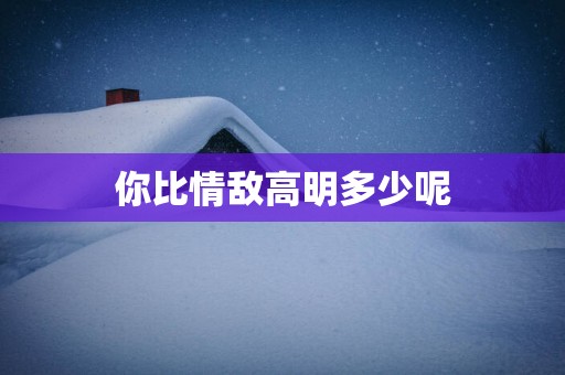 你比情敌高明多少呢
