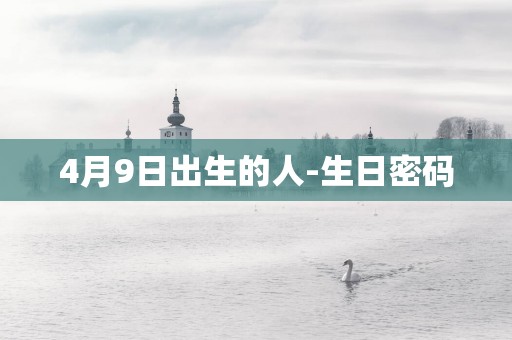 4月9日出生的人-生日密码