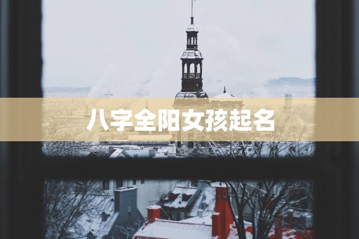 八字全阳女孩起名