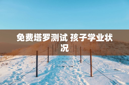 免费塔罗测试 孩子学业状况