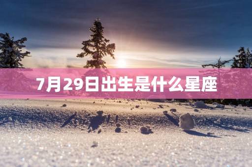 7月29日出生是什么星座