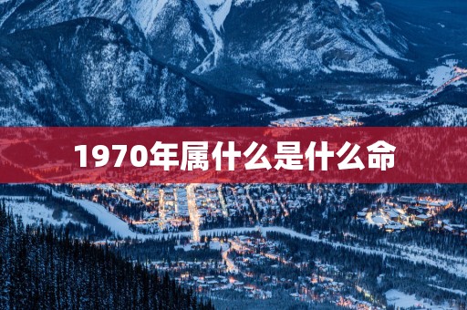 1970年属什么是什么命