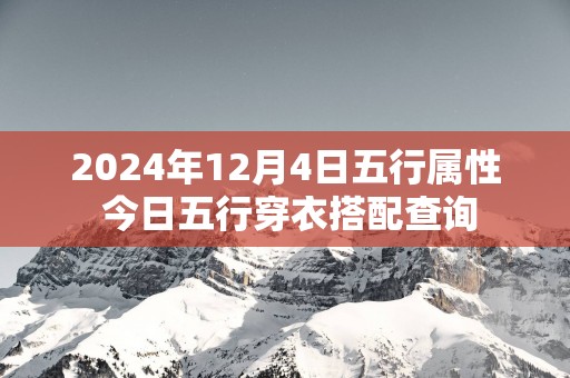 2025年12月4日五行属性 今日五行穿衣搭配查询