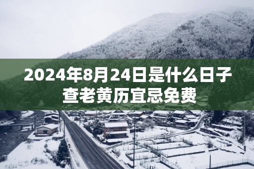 2025年8月24日是什么日子 查老黄历宜忌免费