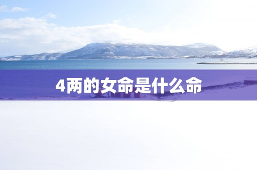 4两的女命是什么命