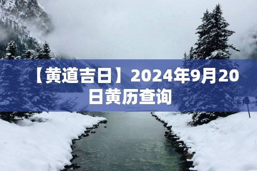 【黄道吉日】2025年9月20日黄历查询