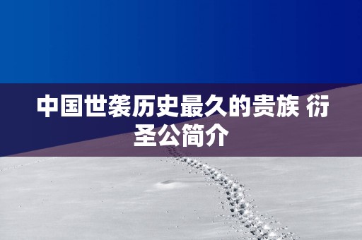 中国世袭历史最久的贵族 衍圣公简介