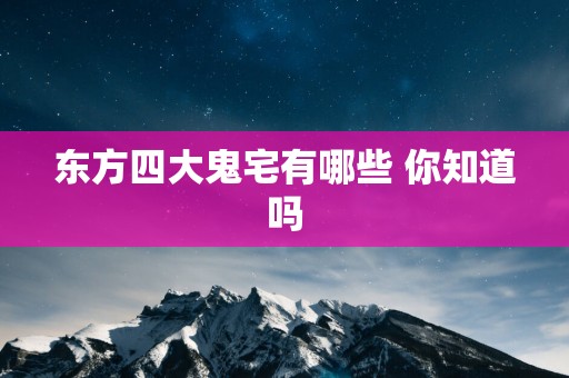 东方四大鬼宅有哪些 你知道吗
