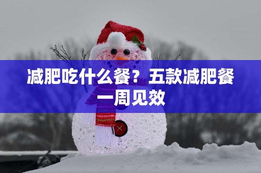 减肥吃什么餐？五款减肥餐一周见效