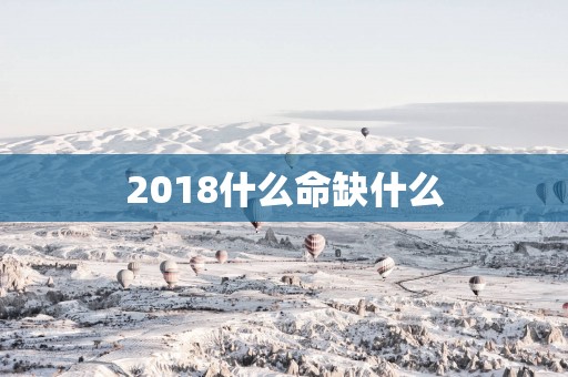 2018什么命缺什么