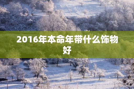 2016年本命年带什么饰物好