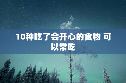 10种吃了会开心的食物 可以常吃