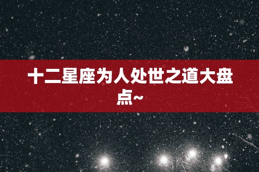 十二星座为人处世之道大盘点~
