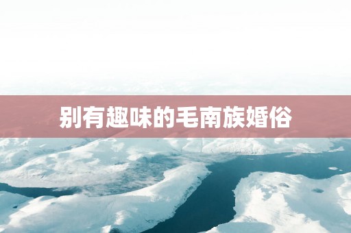 别有趣味的毛南族婚俗