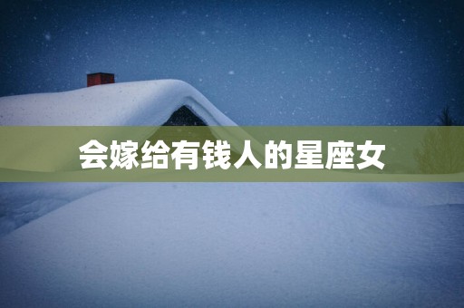 会嫁给有钱人的星座女