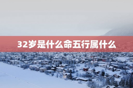 32岁是什么命五行属什么