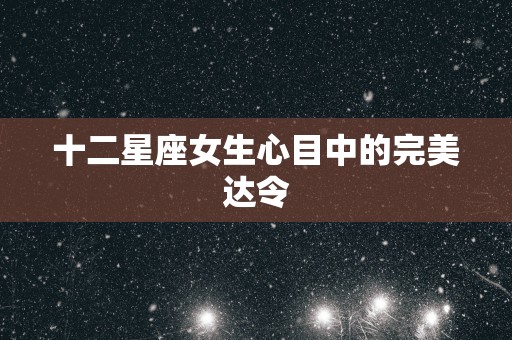 十二星座女生心目中的完美达令
