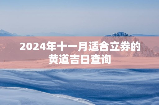 2025年十一月适合立券的黄道吉日查询