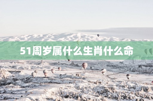 51周岁属什么生肖什么命