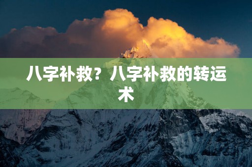 八字补救？八字补救的转运术