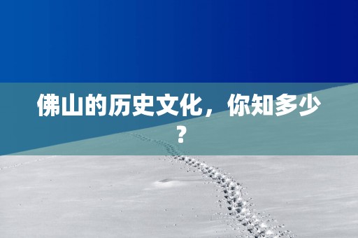 佛山的历史文化，你知多少？