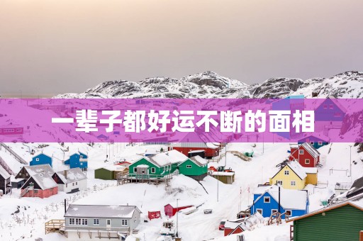 一辈子都好运不断的面相