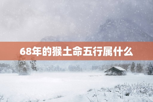 68年的猴土命五行属什么