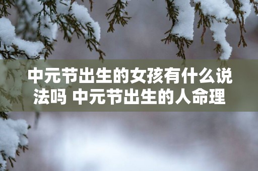 中元节出生的女孩有什么说法吗 中元节出生的人命理