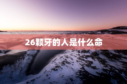 26颗牙的人是什么命