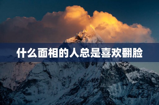 什么面相的人总是喜欢翻脸