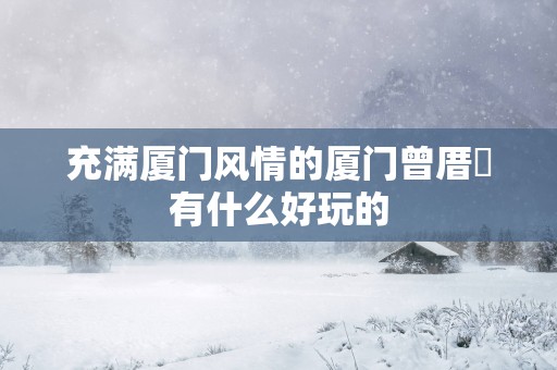 充满厦门风情的厦门曾厝垵有什么好玩的