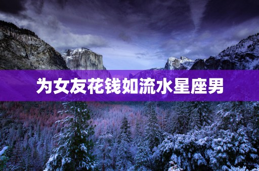 为女友花钱如流水星座男