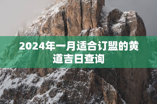 2025年一月适合订盟的黄道吉日查询
